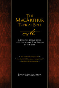 The MacArthur Topical Bible (A Comprehensive Guide to Every Major Topic Found in the Bible) by John F. MacArthur, Thomas Nelson, 9781418543761