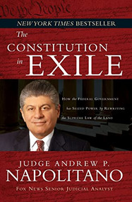 The Constitution in Exile (How the Federal Government Has Seized Power by Rewriting the Supreme Law of the Land) by Andrew P. Napolitano, 9781595550705