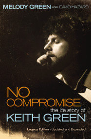 No Compromise (The Life Story of Keith Green (Legacy Edition - Updated and Expanded)) by Melody Green, 9781595551641