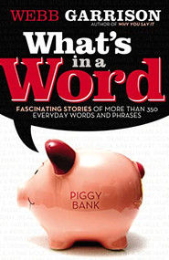 What's In a Word? (Fascinating Stories of More Than 350 Everyday Words and Phrases) by Webb Garrison, 9781595553003