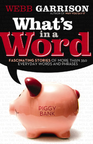 What's In a Word? (Fascinating Stories of More Than 350 Everyday Words and Phrases) by Webb Garrison, 9781595553003