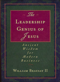 The Leadership Genius of Jesus (Ancient Wisdom for Modern Business) by William Beausay, 9781595553256