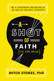 A Shot of Faith (to the Head) (Be a Confident Believer in an Age of Cranky Atheists) by Mitch Stokes, 9781595554345