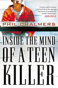 Inside the Mind of a Teen Killer (Reasons, Warning Signs, and a Prevention Game Plan for Parents and Educators) by Phil Chalmers, 9781595559777