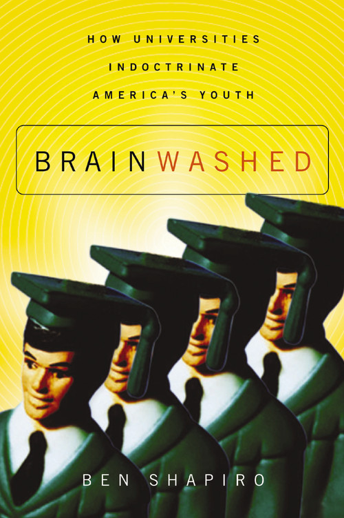 Brainwashed (How Universities Indoctrinate America's Youth) by Ben Shapiro, 9781595559791