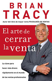El arte de cerrar la venta (La clave para hacer más dinero más rápidamente en el mundo de las ventas profesionales) (Spanish Edition) by Brian Tracy, 9781602550094