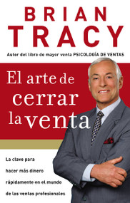 El arte de cerrar la venta (La clave para hacer más dinero más rápidamente en el mundo de las ventas profesionales) (Spanish Edition) by Brian Tracy, 9781602550094