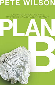 Plan B (¿Qué hacer cuando Dios no se manifiesta de la manera que esperabas?) (Spanish Edition) by Pete Wilson, 9781602554214