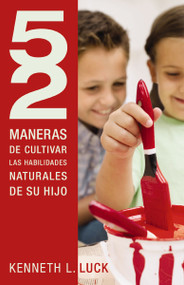 52 maneras de cultivar las habilidades naturales de su hijo (Spanish Edition) by Kenneth Luck, 9781602556386