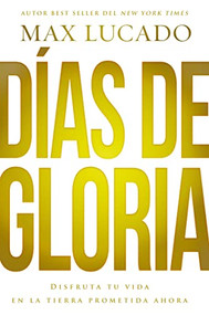 Días de gloria (Disfruta tu vida en la tierra prometida ahora) (Spanish Edition) by Max Lucado, 9780718034122