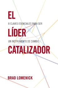 El líder catalizador (8 claves esenciales para ser un instrumento de cambio) (Spanish Edition) by Brad Lomenick, 9781602550353
