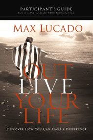 Outlive Your Life Bible Study Participant's Guide (Discover How You Can Make a Difference) by Max Lucado, 9781418543952