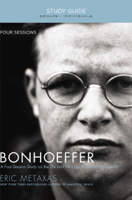 Bonhoeffer Bible Study Guide (The Life and Writings of Dietrich Bonhoeffer) by Eric Metaxas, 9781595555885