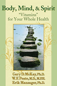 Body, Mind, and Spirit ("Vitamins" for Your Whole Health) by Gary McKay, Wayne Peate, Erik Mansager, 9781886230811