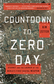 Countdown to Zero Day (Stuxnet and the Launch of the World's First Digital Weapon) by Kim Zetter, 9780770436193
