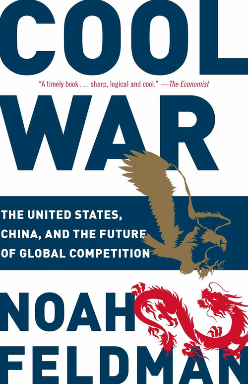 Cool War (The United States, China, and the Future of Global Competition) by Noah Feldman, 9780812982558