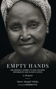 Empty Hands, A Memoir (One Woman's Journey to Save Children Orphaned by AIDS in South Africa) by Sister Abegail Ntleko, Desmond Tutu, Kittisaro and Thanissara, 9781583949320