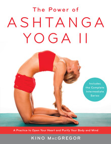 The Power of Ashtanga Yoga II: The Intermediate Series (A Practice to Open Your Heart and Purify Your Body and Mind) by Kino MacGregor, 9781611801590