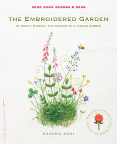 The Embroidered Garden (Stitching through the Seasons of a Flower Garden) by Kazuko Aoki, 9781611802665