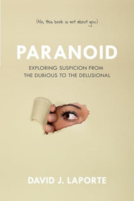 Paranoid (Exploring Suspicion from the Dubious to the Delusional) by David J. LaPorte, William  T. Carpenter, 9781633880689