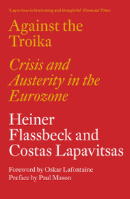 Against the Troika (Crisis and Austerity in the Eurozone) by Heiner Flassbeck, Costas Lapavitsas, Paul Mason, Oskar Lafontaine, Alberto Garzón Espinosa, 9781784783136