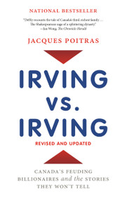 Irving vs. Irving (Canada's Feuding Billionaires and the Stories They Won't Tell) by Jacques Poitras, 9780143189954