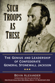 Such Troops as These (The Genius and Leadership of Confederate General Stonewall Jackson) by Bevin Alexander, 9780425271308