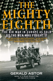 The Mighty Eighth (The Air War in Europe as Told by the Men Who Fought It) by Gerald Astor, 9780425281574
