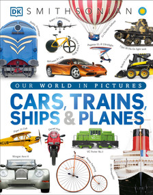 Cars, Trains, Ships, and Planes (A Visual Encyclopedia of Every Vehicle) by DK, Smithsonian Institution, 9781465438058
