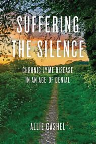 Suffering the Silence (Chronic Lyme Disease in an Age of Denial) by Allie Cashel, Dr. Bernard Raxlen, 9781583949245