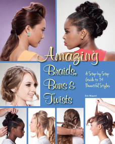 Amazing Braids, Buns & Twists (A Step-by-Step Guide to 34 Beautiful Styles) by Eric Mayost, 9781623540661