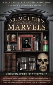 Dr. Mutter's Marvels (A True Tale of Intrigue and Innovation at the Dawn of Modern Medicine) by Cristin O'Keefe Aptowicz, 9781592409259