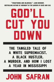 God'll Cut You Down (The Tangled Tale of a White Supremacist, a Black Hustler, a Murder, and How I Lost a Year in Mississippi) by John Safran, 9781594633997