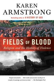 Fields of Blood (Religion and the History of Violence) by Karen Armstrong, 9780307946966