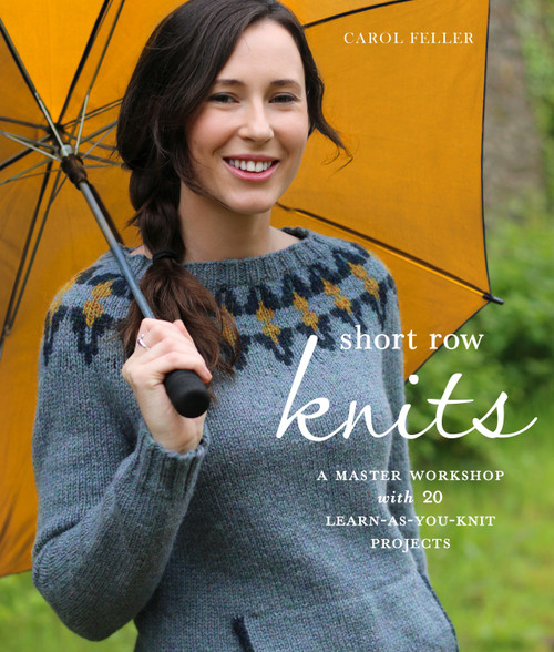 Short Row Knits (A Master Workshop with 20 Learn-as-You-Knit Projects) by Carol Feller, 9780804186346