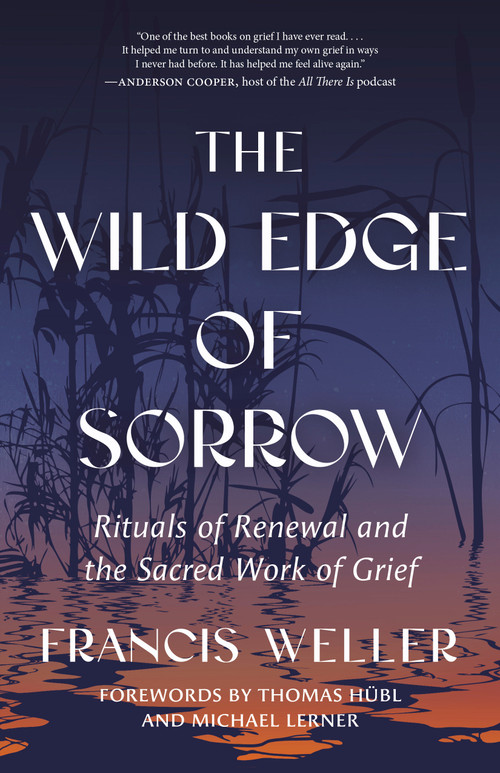 The Wild Edge of Sorrow (Rituals of Renewal and the Sacred Work of Grief) by Francis Weller, Thomas Hübl, Michael Lerner, 9781583949764