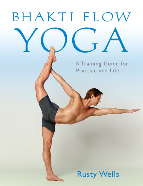 Bhakti Flow Yoga (A Training Guide for Practice and Life) by Rusty Wells, 9781611802399