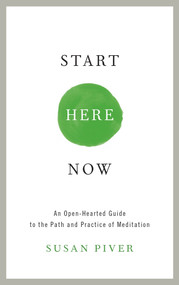 Start Here Now (An Open-Hearted Guide to the Path and Practice of Meditation) by Susan Piver, 9781611802672