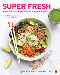 Super Fresh (Super Natural, Super Vibrant Vegan Recipes: A Cookbook) by Jennifer Houston, Ruth Tal, 9780143190851