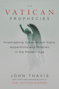 The Vatican Prophecies (Investigating Supernatural Signs, Apparitions, and Miracles in the Modern Age) by John Thavis, 9780525426899
