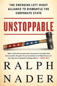 Unstoppable (The Emerging Left-Right Alliance to Dismantle the Corporate State) - 9781568585253 by Ralph Nader, 9781568585253
