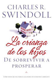 La crianza de los hijos: De sobrevivir a prosperar (Spanish Edition) by Charles R. Swindoll, 9781602550605