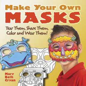 Make Your Own Masks (Tear Them, Share Them, Color and Wear Them!) by Mary Beth Cryan, 9780486794068