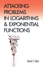 Attacking Problems in Logarithms and Exponential Functions by David S. Kahn, 9780486793467