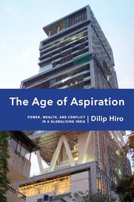 The Age of Aspiration (Power, Wealth, and Conflict in Globalizing India) by Dilip Hiro, 9781620971307