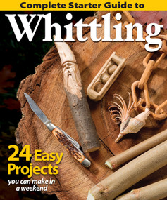 Complete Starter Guide to Whittling (24 Easy Projects You Can Make in a Weekend) by Editors of Woodcarving Illustrated, 9781565238428