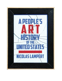 A People's Art History of the United States (250 Years of Activist Art and Artists Working in Social Justice Movements) by Nicolas Lampert, 9781620971338