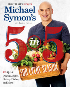 Michael Symon's 5 in 5 for Every Season (165 Quick Dinners, Sides, Holiday Dishes, and More: A Cookbook) by Michael Symon, Douglas Trattner, 9780804186568