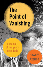 The Point of Vanishing (A Memoir of Two Years in Solitude) by Howard Axelrod, 9780807075463