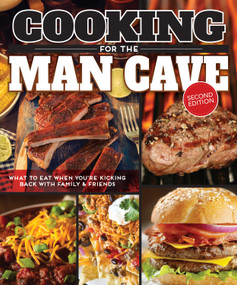Cooking for the Man Cave, Second Edition (What to Eat When You're Kicking Back with Family & Friends) by Editors of Fox Chapel Publishing, 9781565238923